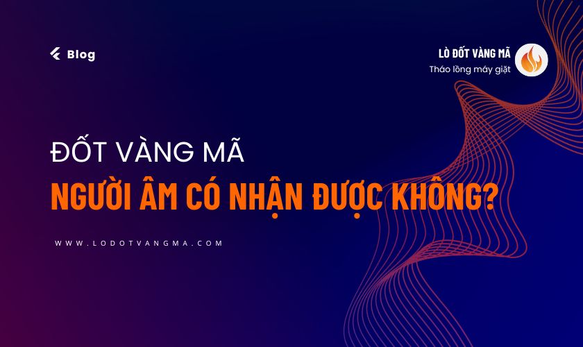 Đốt vàng mã người âm có nhận được không? Câu trả lời là không!
