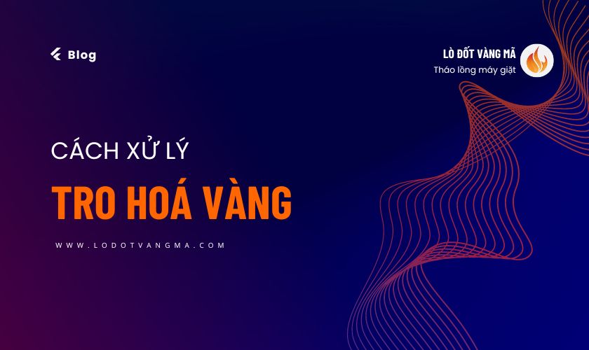 Giải đáp cách xử lý tro hoá vàng từ A - Z